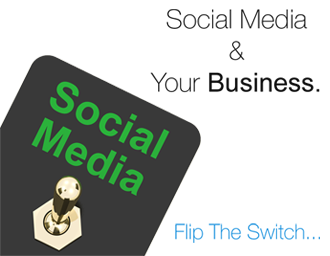Social Media And Your Business - Flip The Switch